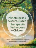 Mindfulness &amp; Nature-Based Therapeutic Techniques for Children: Creative Activities for Emotion Regulation, Resilience and Connectedness