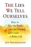 The Lies We Tell Ourselves: Face the Truth &amp; Create a Better Life - Carte in Engleza, Jon Frederickson