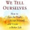 The Lies We Tell Ourselves: How to Face the Truth, Accept Yourself, and Create a Better Life