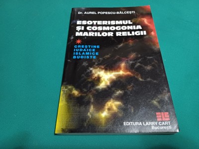 ESOTERISMUL ȘI COSMOGONIA MARILOR RELIGII *AUREL POPESCU-BĂLCEȘTI * K foto