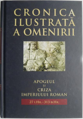 Cronica ilustrata a omenirii, vol. 4. Apogeul si criza Imperiului roman (27 I.Hr. - 313 d.Hr) foto