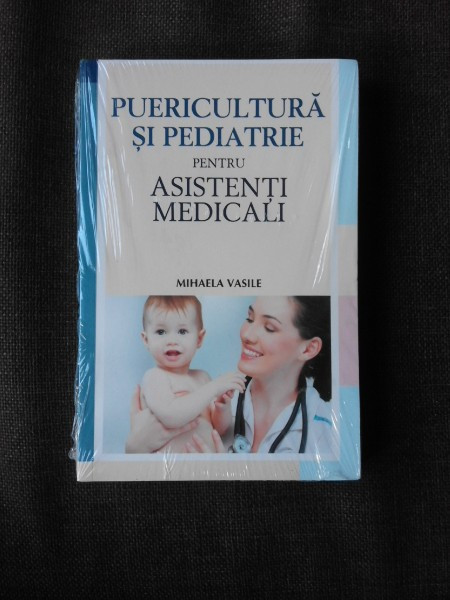 PUERICULTURA SI PEDIATRIE PENTRU ASISTENTI MEDICALI - MIHAELA VASILE