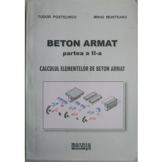 Beton armat (partea a II-a). Calculul elementelor de beton armat &ndash; Tudor Postelnicu, Mihai Munteanu