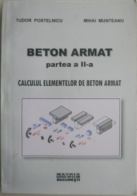 Beton armat (partea a II-a). Calculul elementelor de beton armat &amp;ndash; Tudor Postelnicu, Mihai Munteanu foto