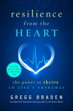 Resilience from the Heart: The Power to Thrive in Life&#039;s Extremes