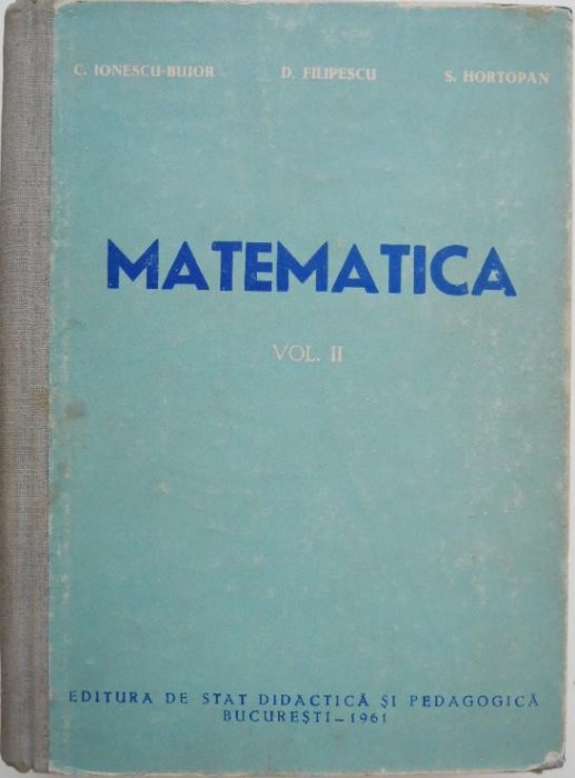 Matematica, vol. II. Geometria plana. Geometria in spatiu. Trigonometria (Manual pentru scolile tehnice de maistri) - C. Ionescu-Bujor