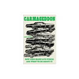 Carmageddon: How Cars Make Life Worse and What to Do about It