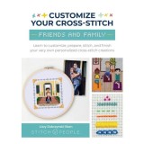 Customize Your Cross-Stitch: Friends and Family Learn to Customize, Prepare, Stitch, and Finish Your Very Own Personalized Cross-stitch Creations