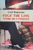 Fuck the cool. Spune-mi o poveste - Costi Rogozanu