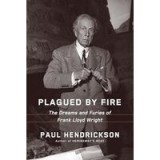 Plagued by Fire: The Dreams and Furies of Frank Lloyd Wright