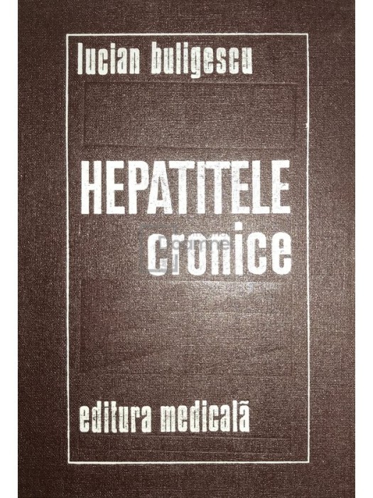 Lucian Buligescu - Hepatitele cronice (Editia: 1976)