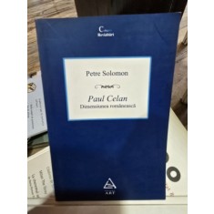 PAUL CELAN DIMENSIUNEA ROMANEASCA - PETRE SOLOMON