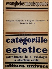 Evangehlos Moutsopoulos - Categoriile estetice introducere la o axiologie a obiectului estetic (Editia: 1976) foto