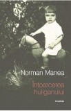 Intoarcerea huliganului - Norman Manea