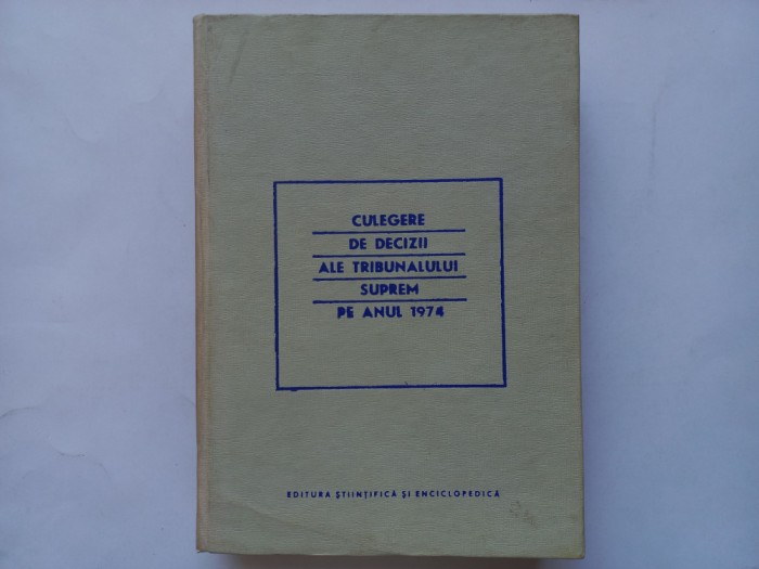 CULEGERE DE DECIZII ALE TRIBUNALULUI SUPREM PE ANUL 1974 [ TIRAJ MIC]