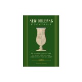 New Orleans Cocktails: Over 100 Drinks from the Sultry Streets and Balconies of the Big Easy