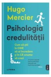 Psihologia credulității - Carte brosata Hugo Mercier - Dezvoltare personala Litera