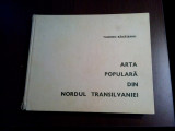 ARTA POPULARA DIN NORDUL TRANSILVANIEI - Tancred Banateanu - 1969, 295 p.