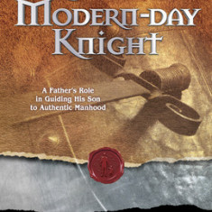 Raising a Modern Day Knight: A Father's Role in Guiding His Son to Authentic Manhood