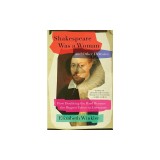 Shakespeare Was a Woman and Other Heresies: How Doubting the Bard Became the Biggest Taboo in Literature