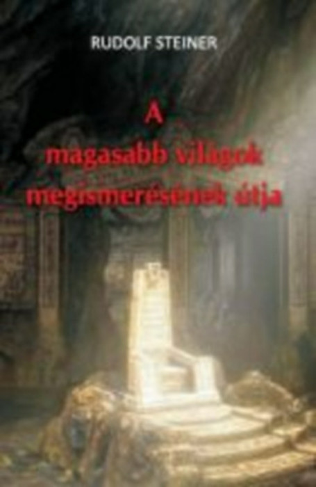 A magasabb vil&aacute;gok megismer&eacute;s&eacute;nek &uacute;tja - Rudolf Steiner