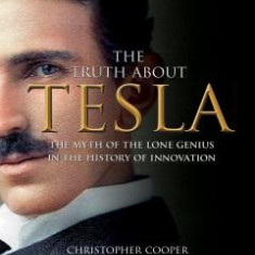 The Truth About Tesla The Myth of the Lone Genius - CHRISTOPHER COOPER