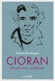 Cumpara ieftin Cioran. Filosofia unui &quot;antifilosof&quot;/Adrian Buzdugan, Litera