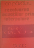 Rezolvarea ecuațiilor prin interpolare - Ion Păvăloiu
