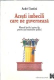 Acesti imbecili care ne guverneaza: manual lucid si autocritic pentru uzul oamenilor politici - Andre Santini