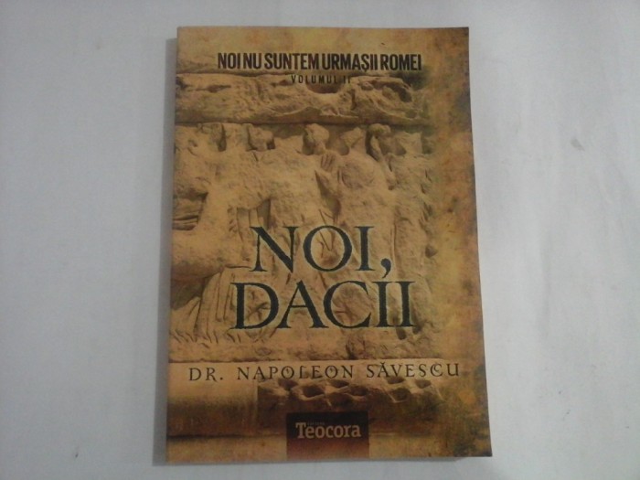 NOI NU SUNTEM URMASII ROMEI - VOLUMUL II (NOI, DACII) - DR. NAPOLEON SAVESCU