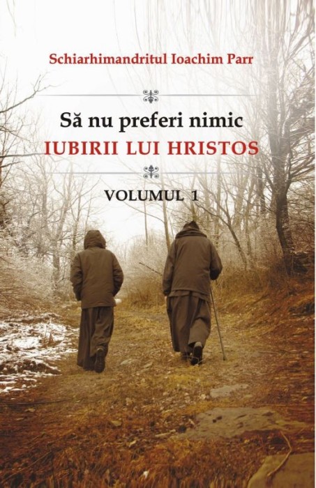 Sa Nu Preferi Nimic Iubirii Lui Hristos - Volumul 1, Ioachim Parr - Editura Egumenita