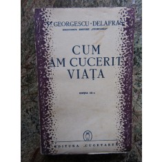 GEORGESCU-DELAFRAS - CUM AM CUCERIT VIATA. 1942