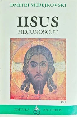 Iisus necunoscut (volumul 1) - 1999 - Dmitri Merejkovski (C335) foto