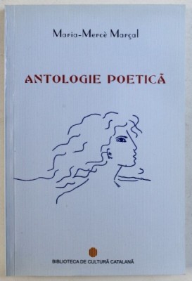 ANTOLOGIE POETICA de MARIA - MERCE MARCAL , traducere din limba catalana de JANA BALACCIU MATEI , 2012 foto