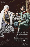 Regina unei țări mici - Paperback brosat - Regina Maria a Rom&acirc;niei - Predania