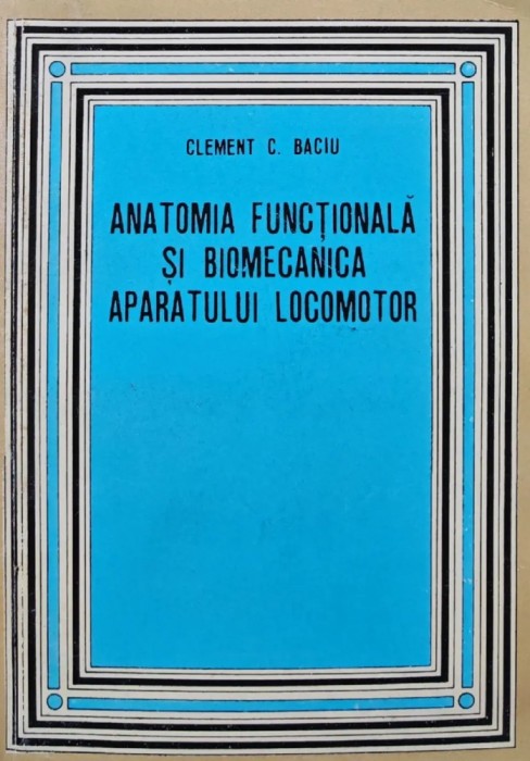 Anatomia functionala si biomecanica a aparatului locomotor - 1977 - Clement C. Baciu (bir11)