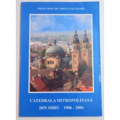 CATEDRALA MITROPOLITANA DIN SIBIU 1906-2006 de MIRCEA PACURARIU , 2006