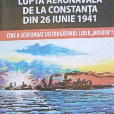 LUPTA AERONAVALA DE LA CONSTANTA DIN 26 IUNIE 1941. CINE A SCUFUNDAT DISTRUGATORUL LIDER MOSKVA?-IOAN DAMASCHIN