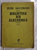 Biblioteca din Alexandria -cPetre Salcudeanu Contine dedicatie, data si semnatura autorului.