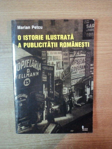 O ISTORIE ILUSTRATA A PUBLICITATII ROMANESTI de MARIAN PETCU , Bucuresti 2002