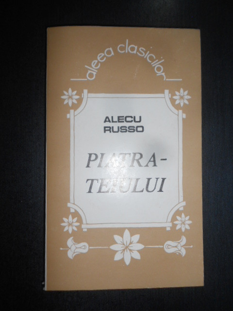 Alecu Russo - Piatra teiului. Scrieri alese (1991, stare impecabila)