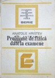 Cumpara ieftin Probleme de fizica date la examene - Anatolie Hristev ($O43)