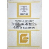 Probleme de fizica date la examene - Anatolie Hristev ($O43)
