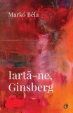 Iartă-ne, Ginsberg - Paperback brosat - Mark&oacute; B&eacute;la - Curtea Veche