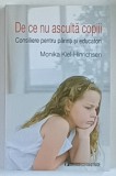 DE CE NU ASCULTA COPIII , CONSILIERE PENTRU PARINTI SI EDUCATORI de MONIKA KIEL - HINRICHSEN , 2014