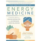 The Encyclopedia Of Energy Medicine: Healing Modalities From Acupressure To Zero Balancing