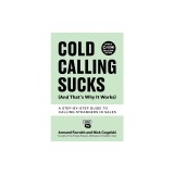 Cold Calling Sucks (And That's Why It Works): A Step-by-Step Guide to Calling Strangers in Sales