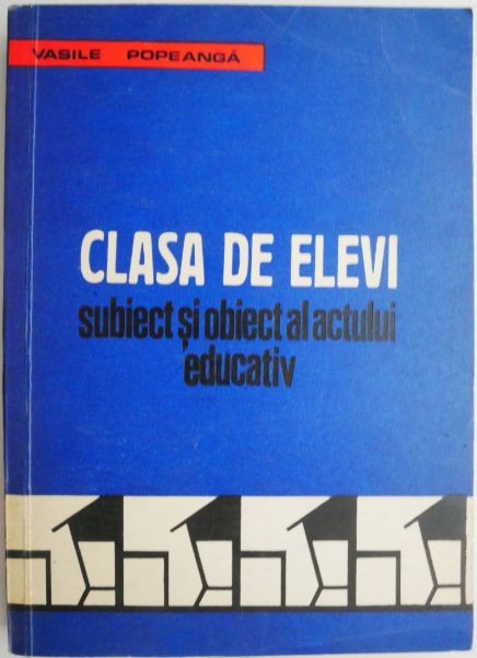 Clasa de elevi. Subiect si obiect al actului educativ &ndash; Vasile Popeanca