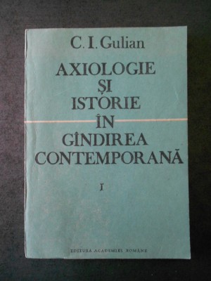 C. I. GULIAN - AXIOLOGIE SI ISTORIE IN GANDIREA CONTEMPORANA volumul 1 foto