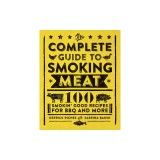 The Complete Guide to Smoking Meat: 100 Smokin' Good Recipes for BBQ and More
